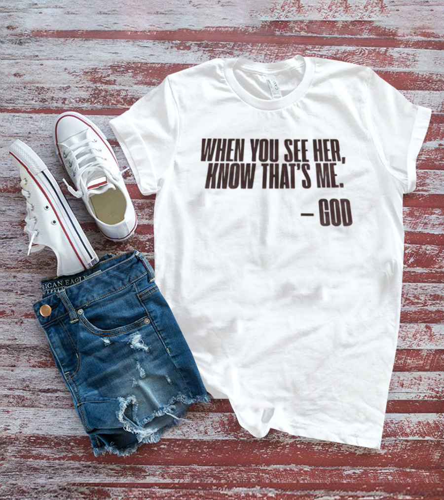 When You See Her Know That's Me God T-Shirt