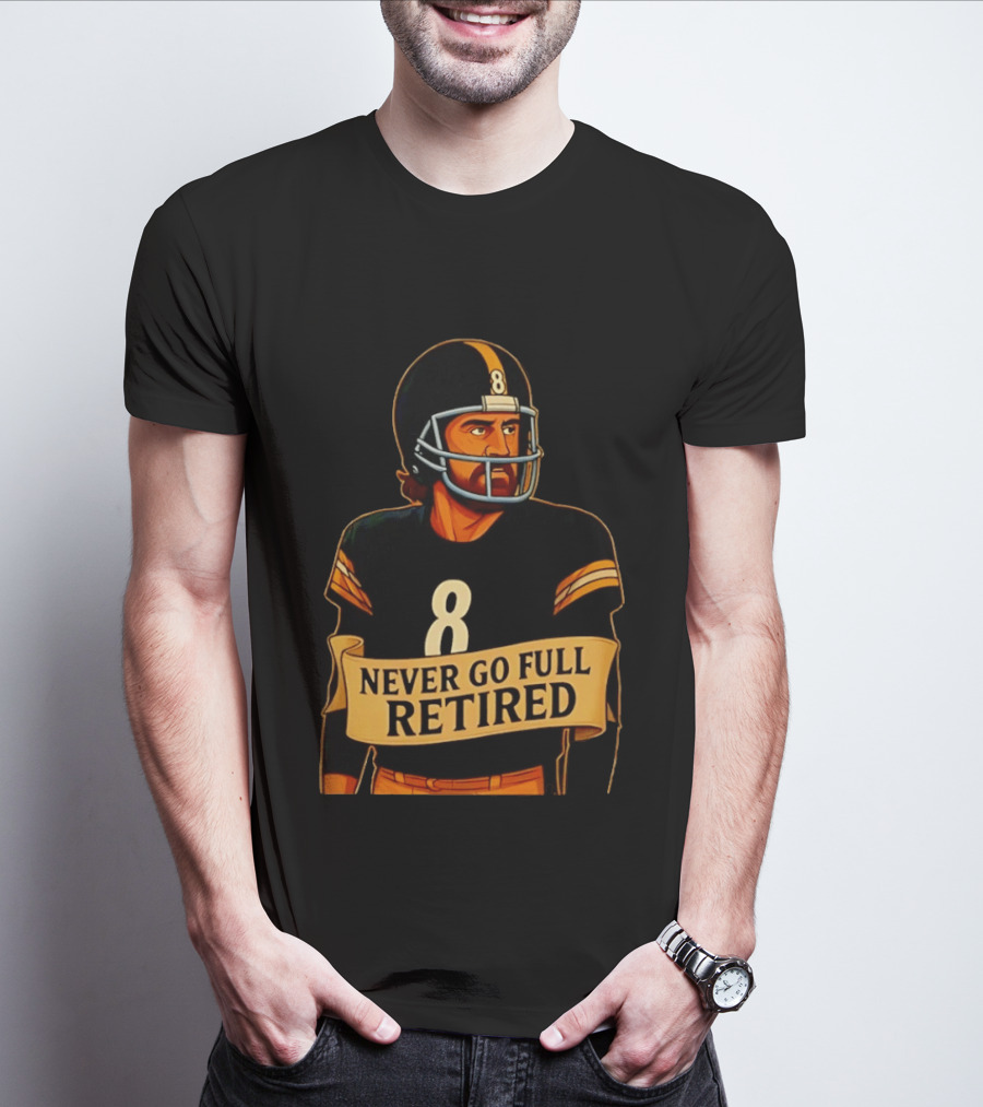 NEVER GO FULL RETIRED Steelers Number 8 Football Humor T-Shirt