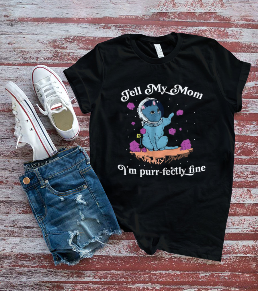 Tell My Mom I'm Purr Fectly Fine Astronaut Cat T-Shirt
