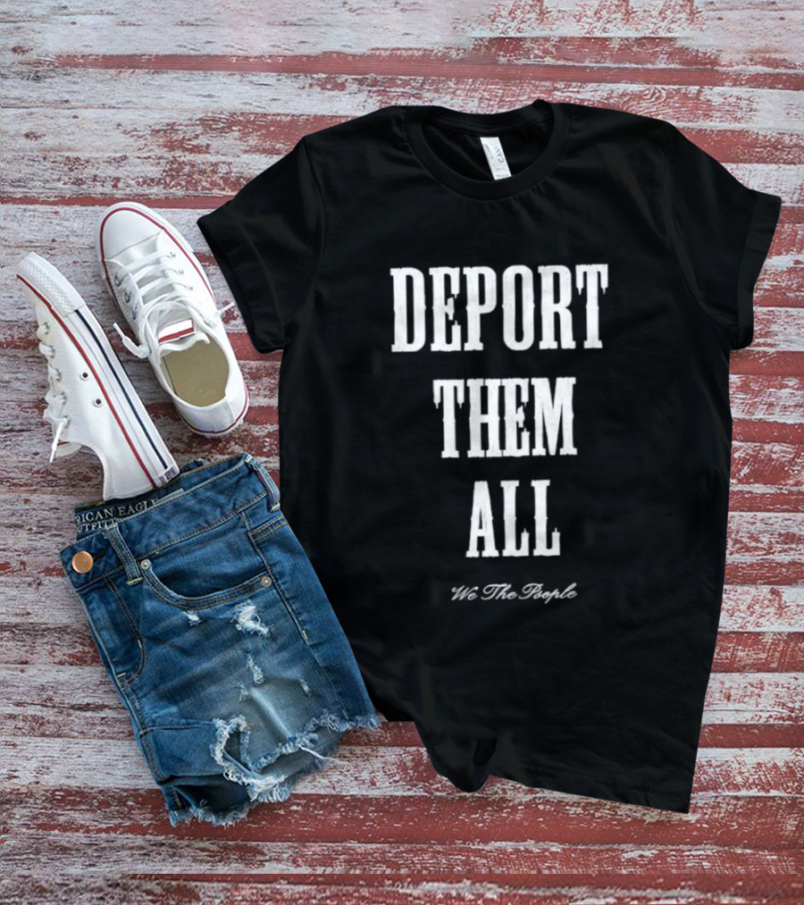 Deport Them All We The People T-Shirt