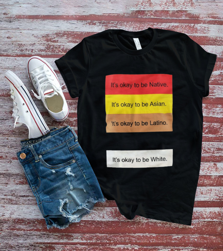 It's Okay To Be Native Asian Latino White Inclusivity Message T-Shirt