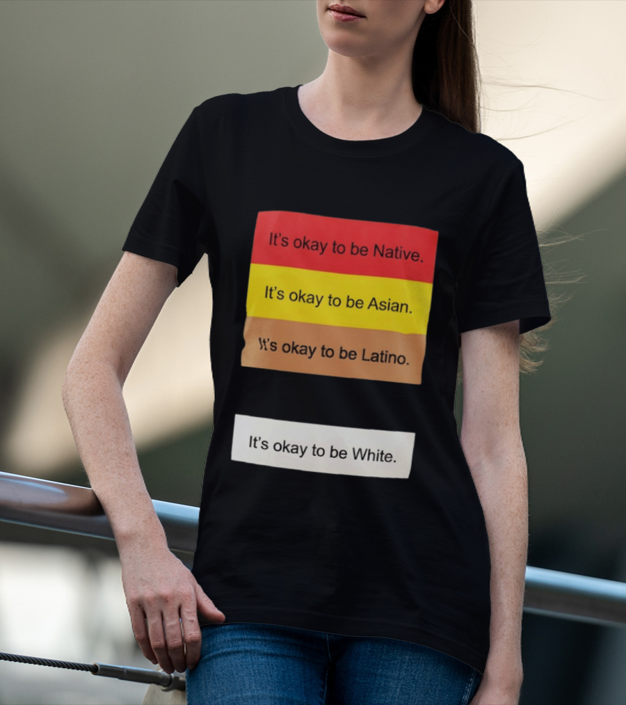 It's Okay To Be Native Asian Latino White Inclusivity Message T-Shirt