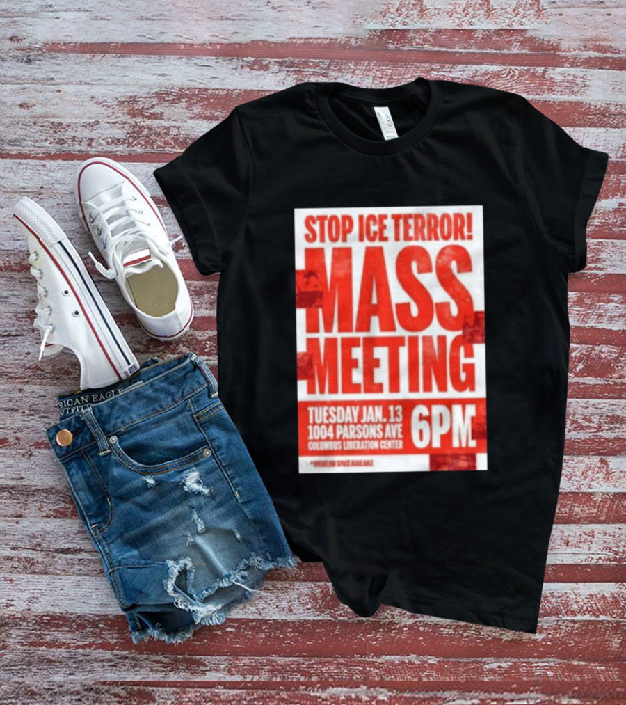 Stop Ice Terror Mass Meeting Tuesday January 13 6PM Columbus Liberation Center T-Shirt