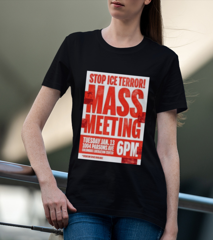 Stop Ice Terror Mass Meeting Tuesday January 13 6PM Columbus Liberation Center T-Shirt
