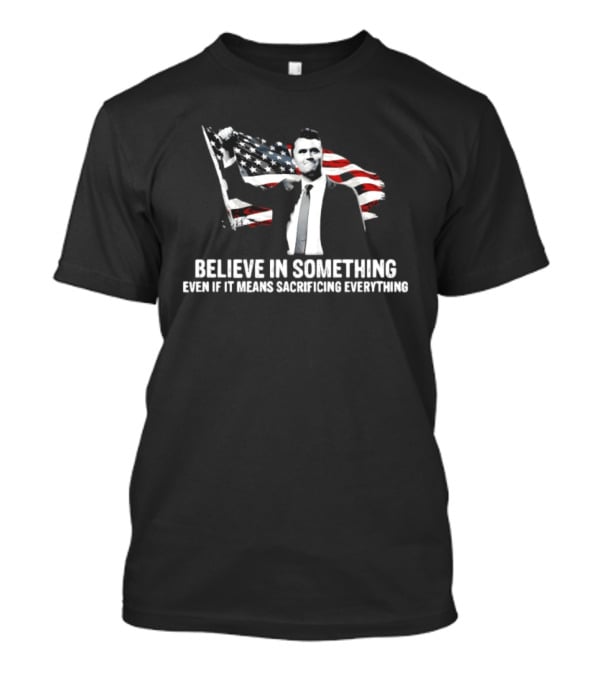 Believe In Something Even If It Means Sacrificing Everything American Flag T-Shirt