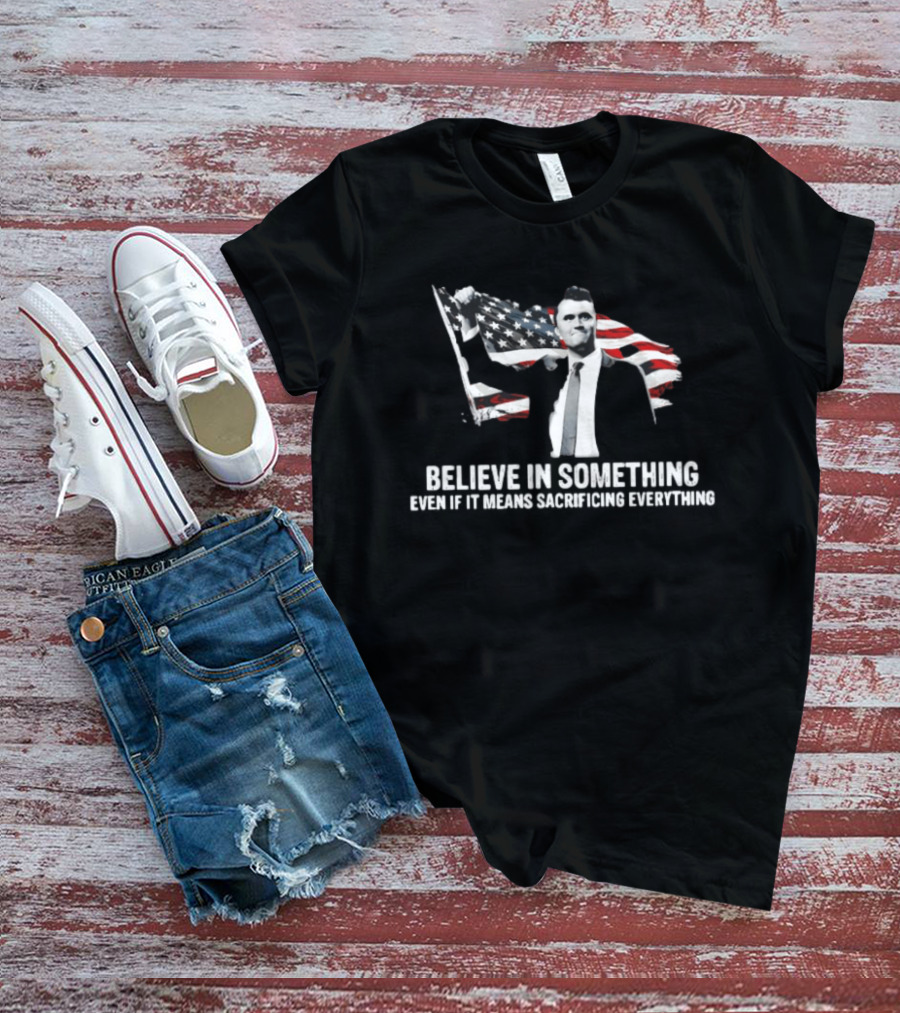 Believe In Something Even If It Means Sacrificing Everything American Flag T-Shirt