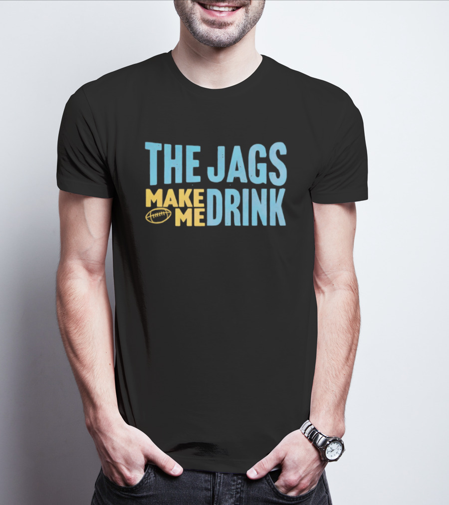 The Jags Make Me Drink Jacksonville Jaguars Team Spirit T-Shirt