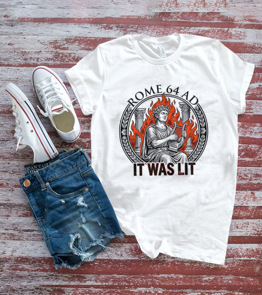 Emperor Nero Rome 64 AD It Was Lit Historical Satire T-Shirt
