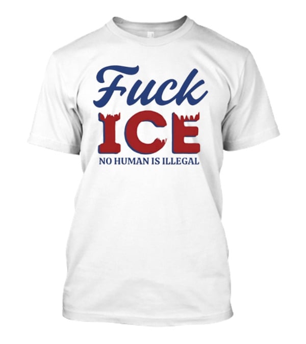 Fuck ICE No Human Is Illegal T-Shirt