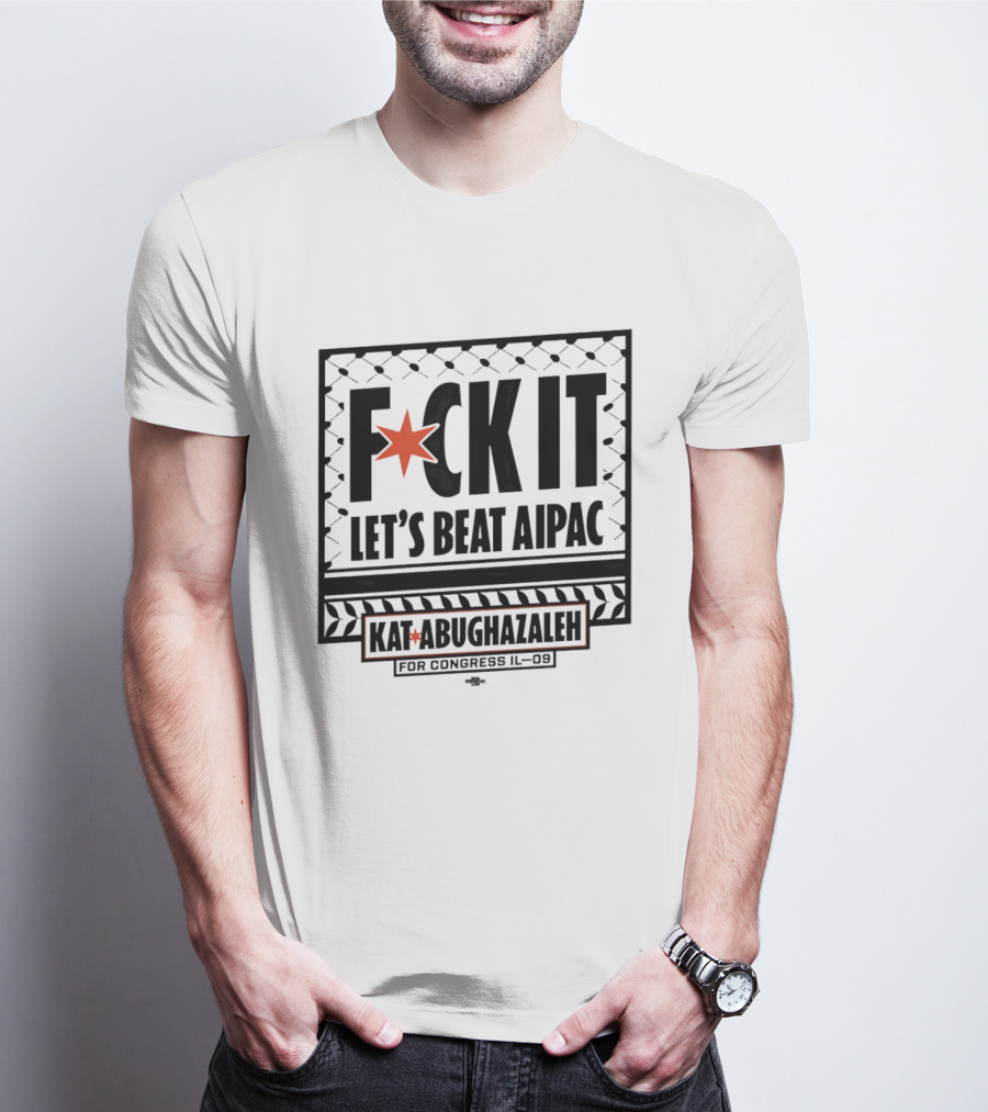 Fck It Let's Beat AIPAC Kat Abughazaleh For Congress IL 08 T-Shirt