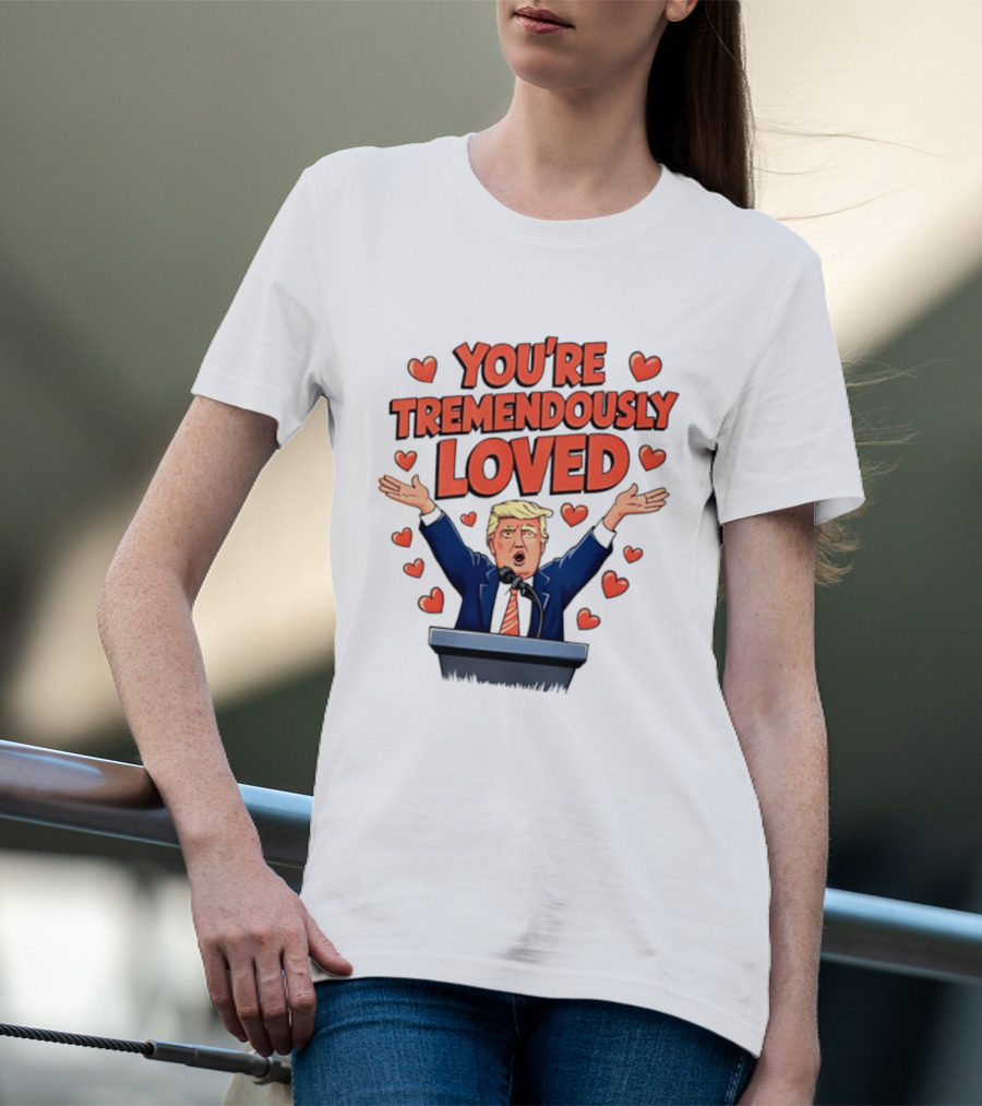 You're Tremendously Loved Valentine Trump Heart T-Shirt