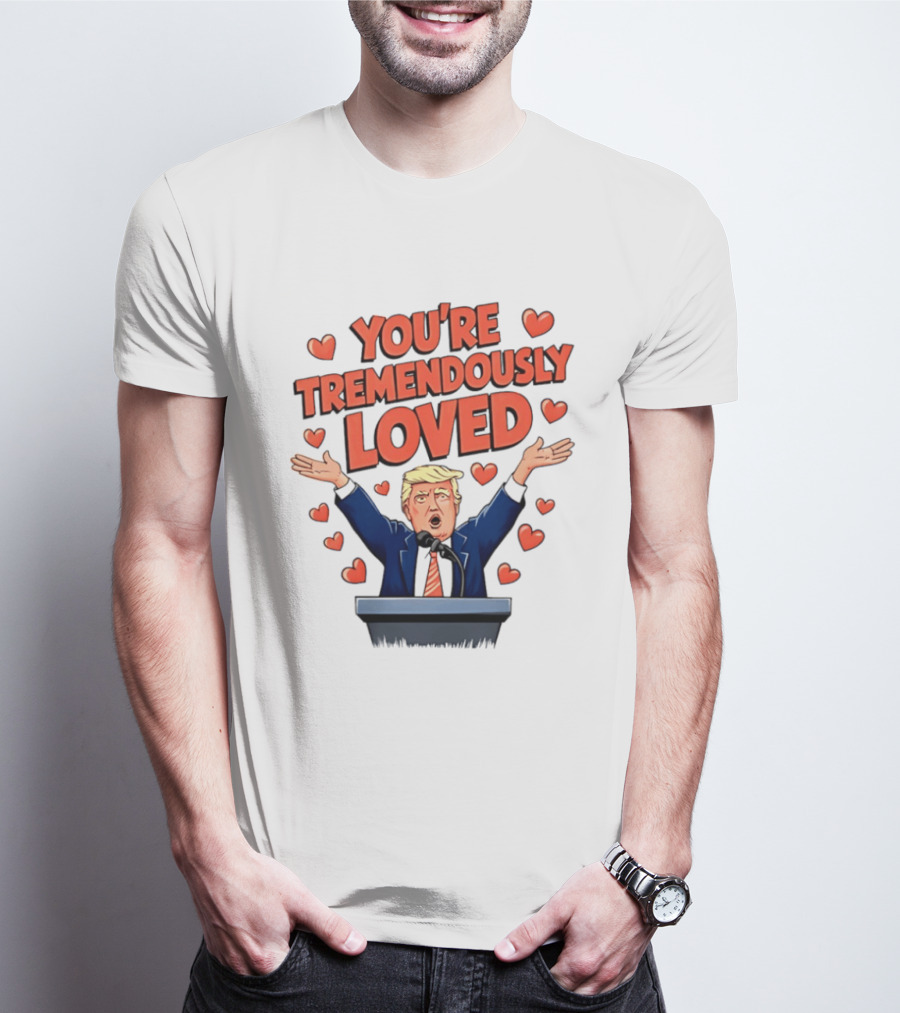 You're Tremendously Loved Valentine Trump Heart T-Shirt