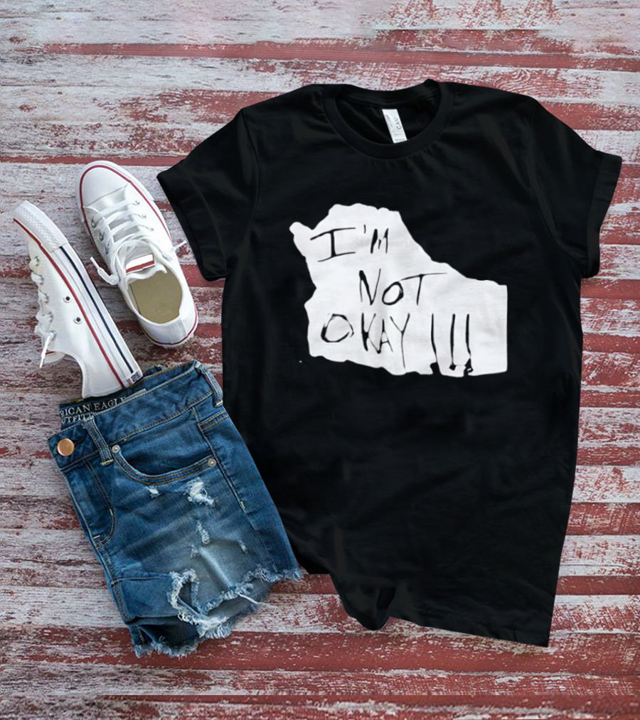 I'm Not Okay I'm Not Alright T-Shirt
