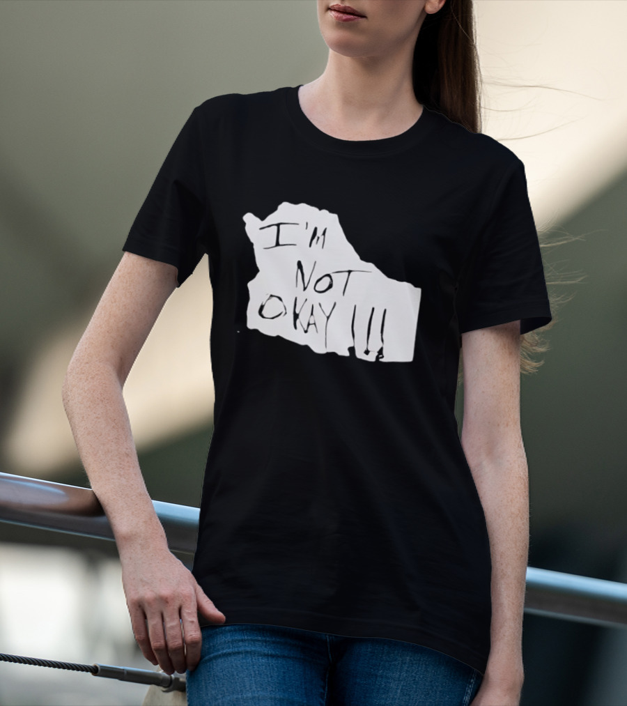 I'm Not Okay I'm Not Alright T-Shirt