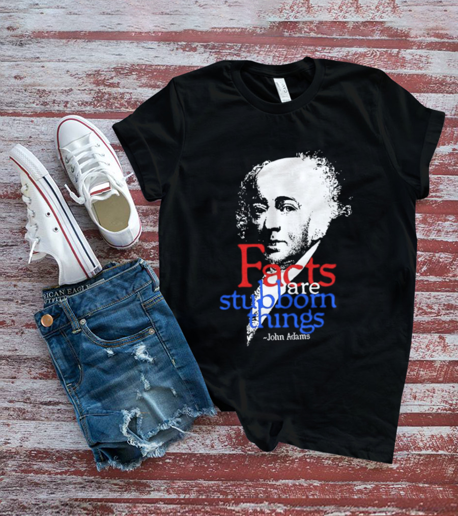 John Adams Facts Are Stubborn Things In Red White Blue T-Shirt
