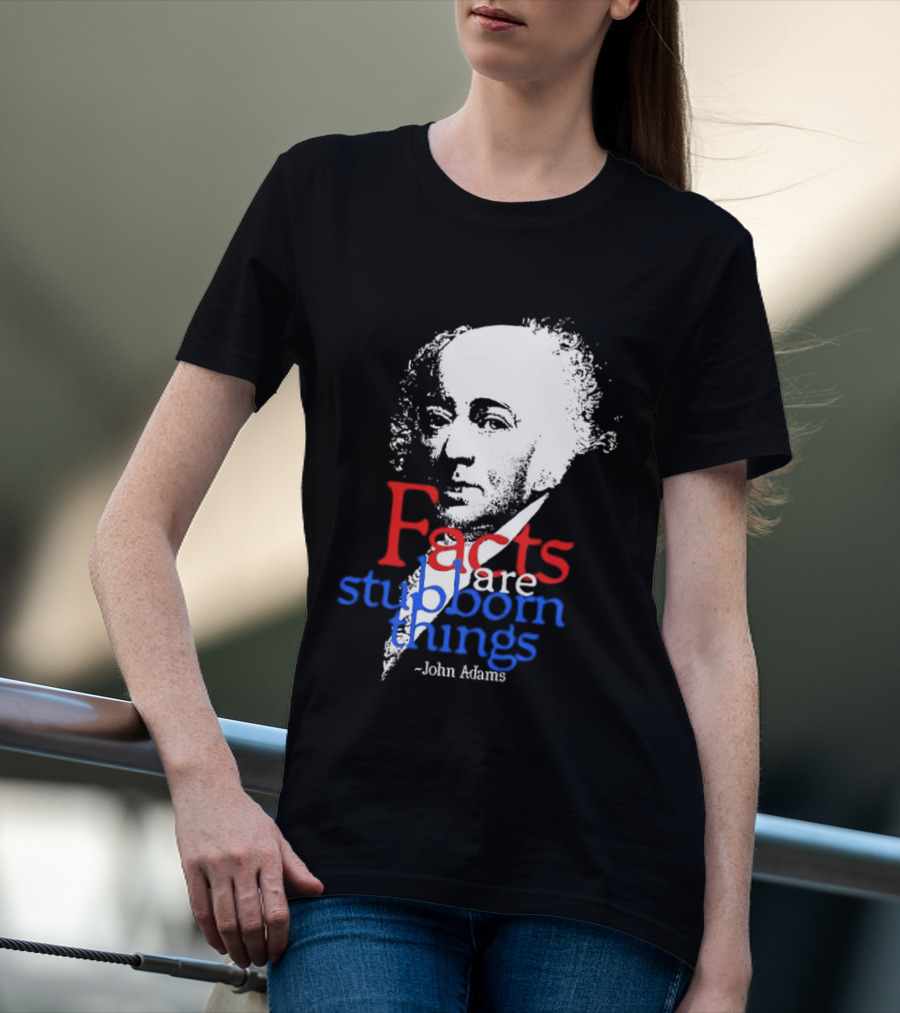 John Adams Facts Are Stubborn Things In Red White Blue T-Shirt