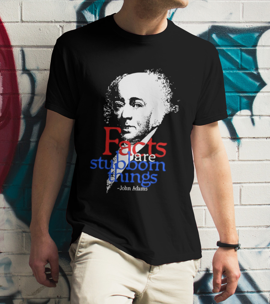 John Adams Facts Are Stubborn Things In Red White Blue T-Shirt