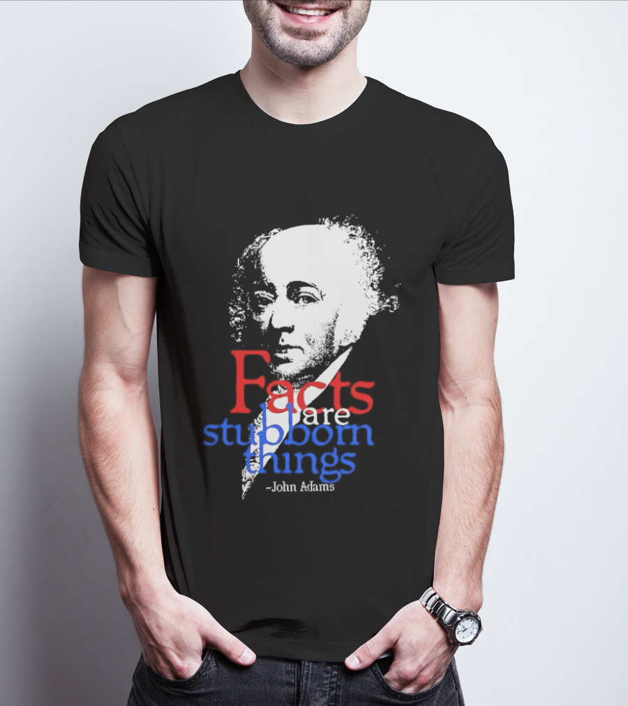 John Adams Facts Are Stubborn Things In Red White Blue T-Shirt
