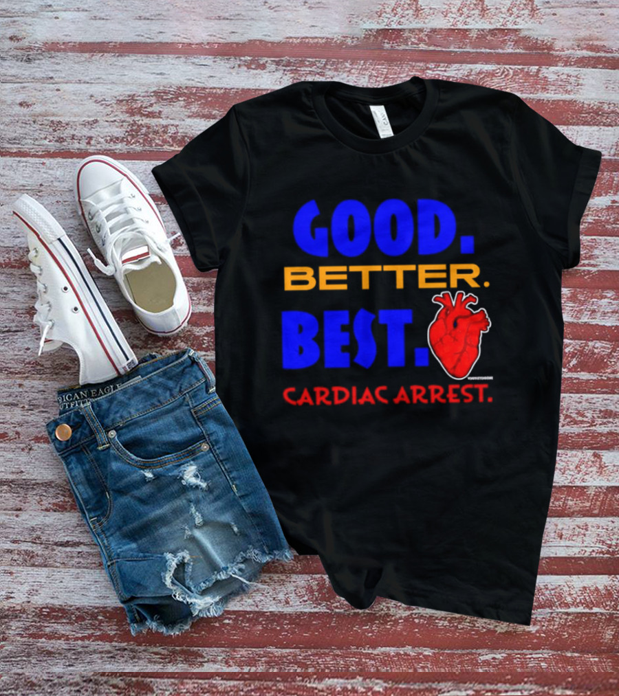 Good Better Best Cardiac Arrest Heart T-Shirt