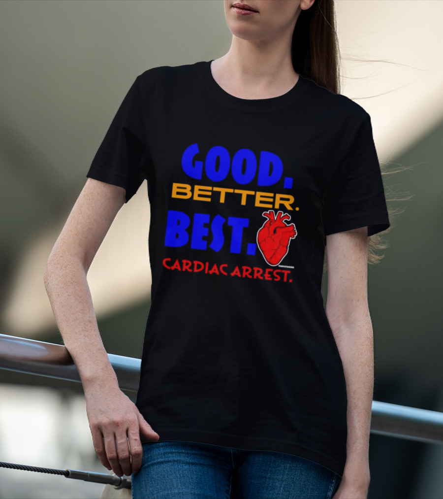 Good Better Best Cardiac Arrest Heart T-Shirt