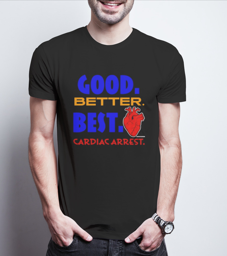 Good Better Best Cardiac Arrest Heart T-Shirt
