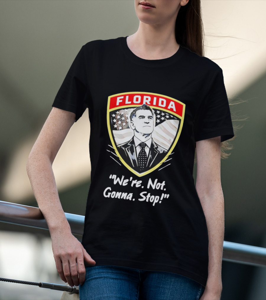 Florida Man Ron DeSantis We're Not Gonna Stop T-Shirt