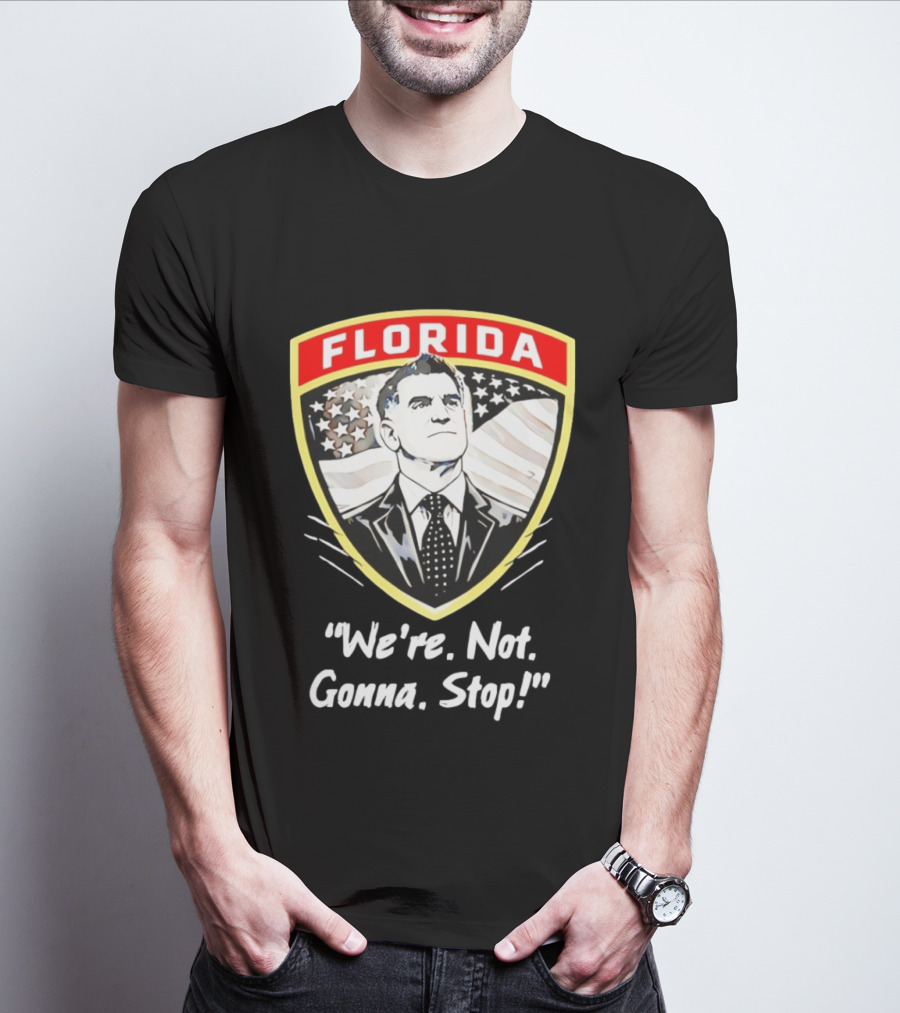 Florida Man Ron DeSantis We're Not Gonna Stop T-Shirt