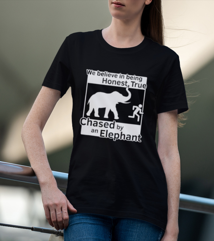 We Believe In Being Honest True Chased By An Elephant T-Shirt