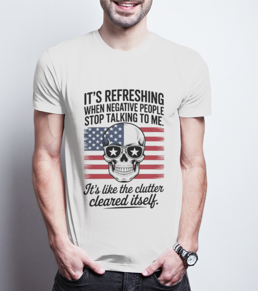 American Skull It's Refreshing When Negative People Stop Talking To Me It's Like The Clutter Cleared Itself T-Shirt