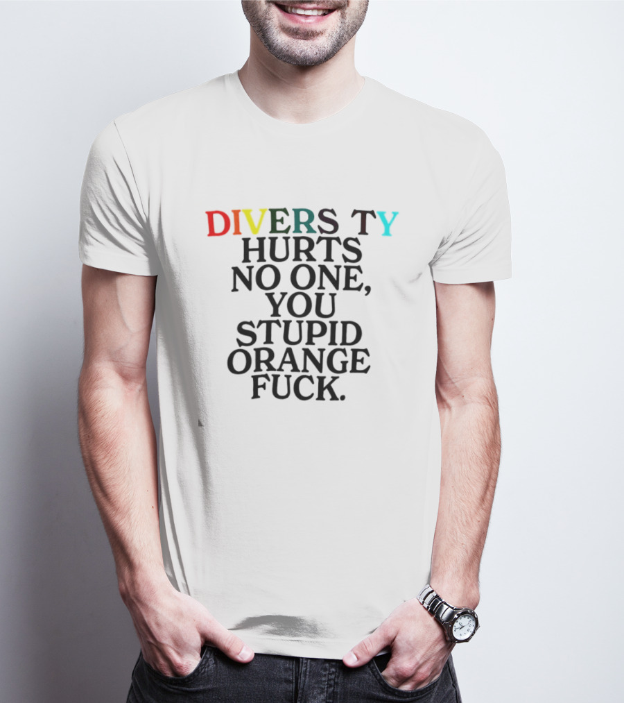 Diversity Hurts No One You Stupid Orange Fuck LGBTQ Pride T-Shirt
