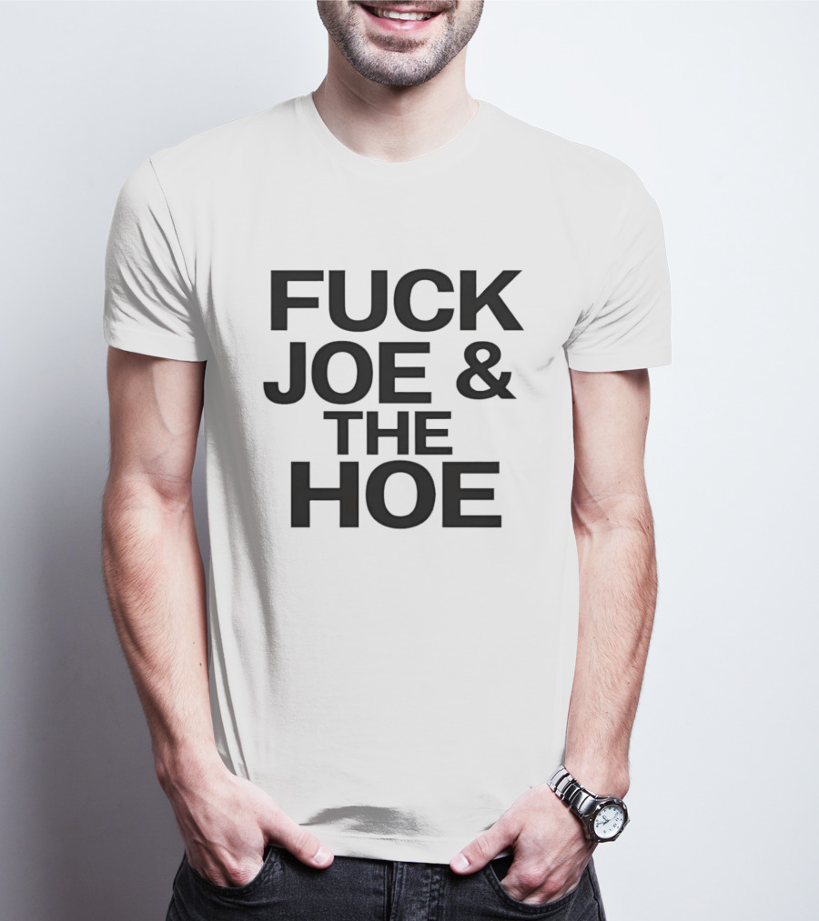 Fuck Joe And The Hoe T-Shirt