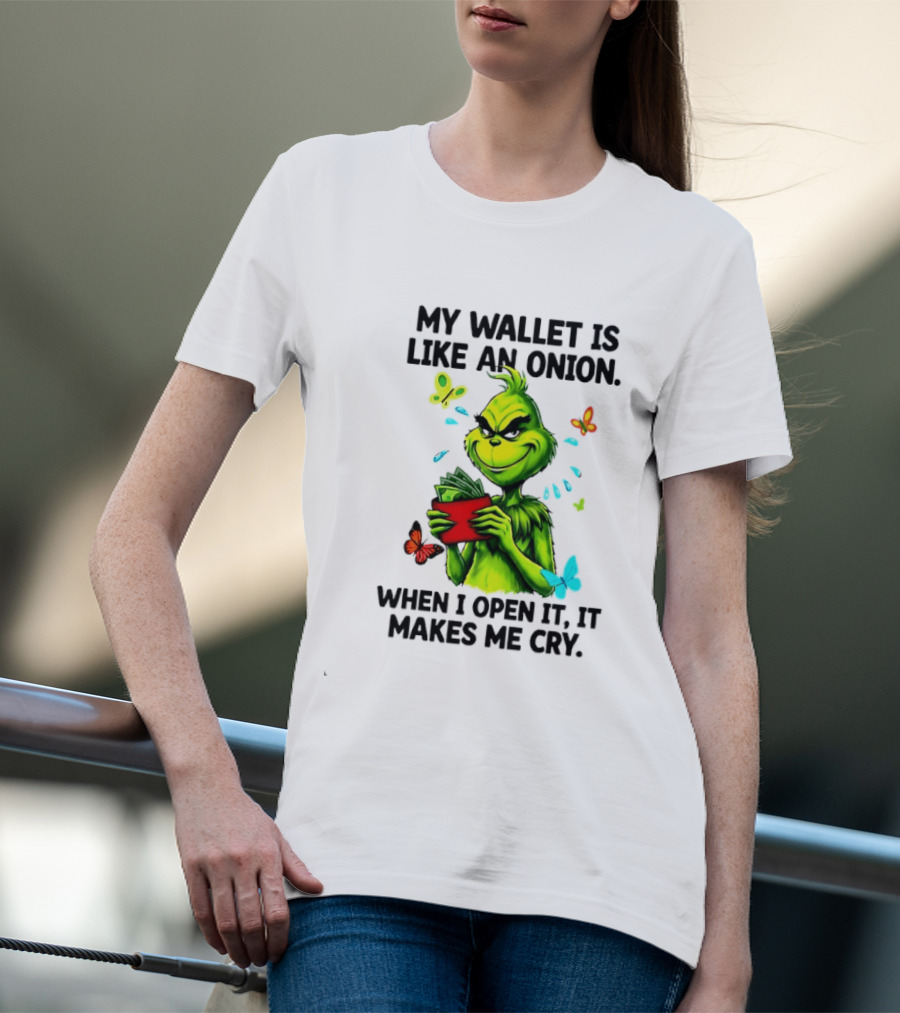 Grinch My Wallet Is Like An Onion When I Open It It Makes Me Cry T-Shirt