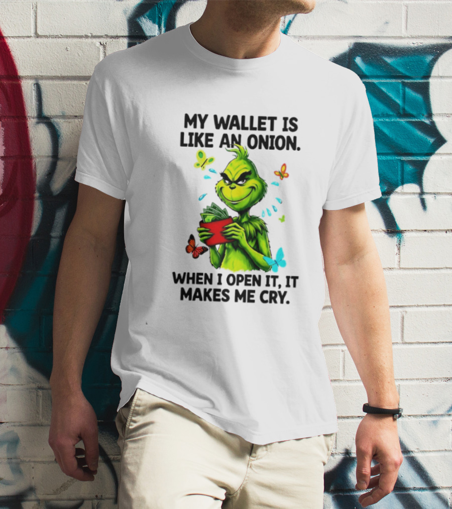 Grinch My Wallet Is Like An Onion When I Open It It Makes Me Cry T-Shirt