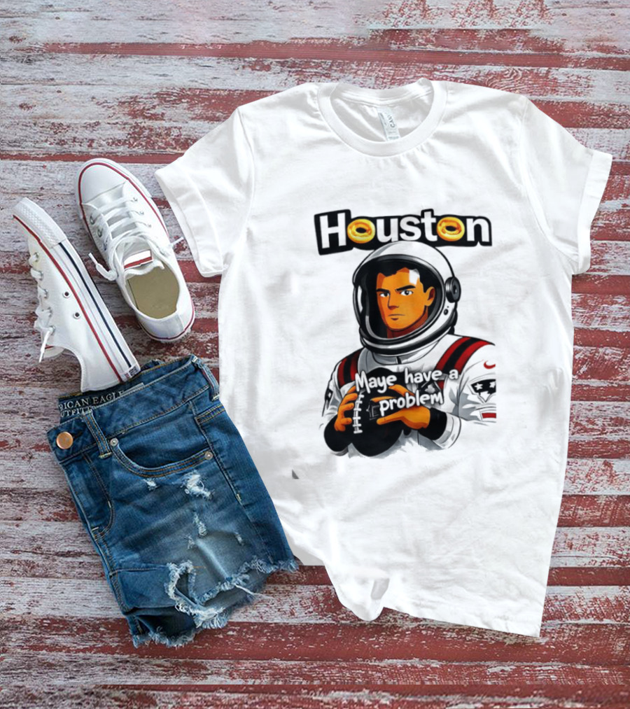 Houston Maye Have A Problem New England Patriotz Football Astronaut T-Shirt