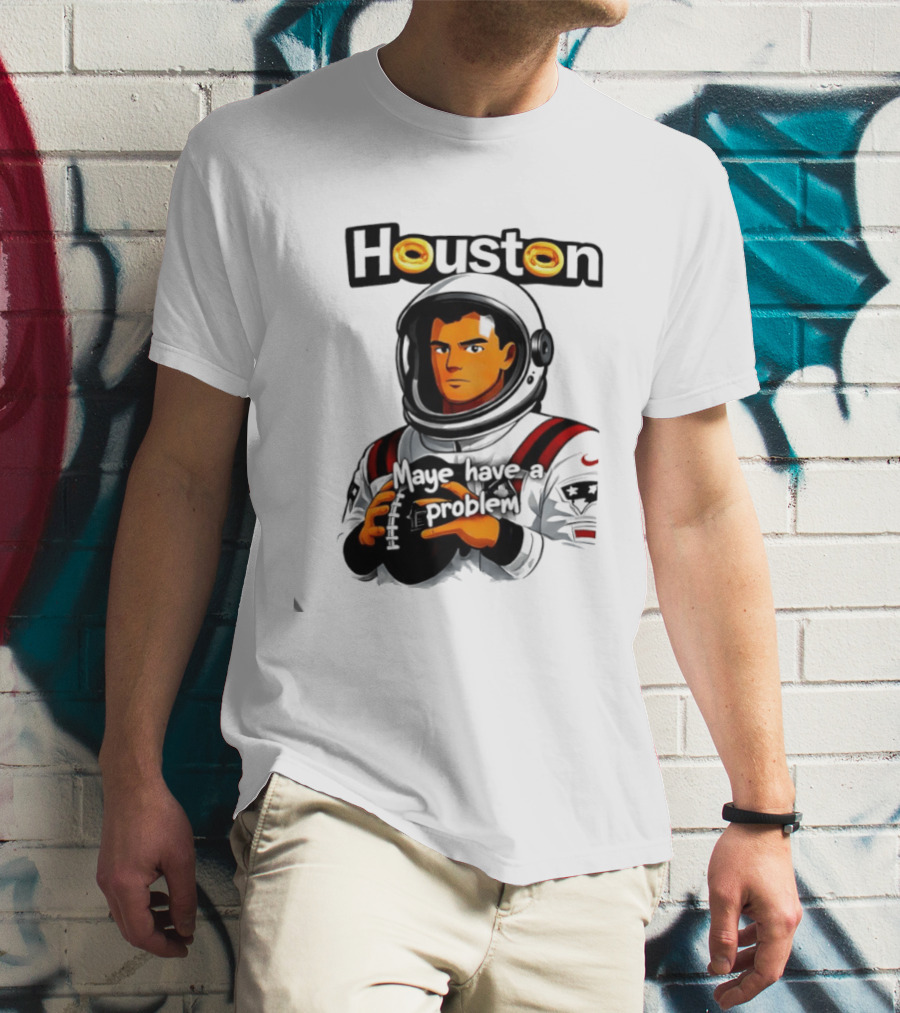 Houston Maye Have A Problem New England Patriotz Football Astronaut T-Shirt