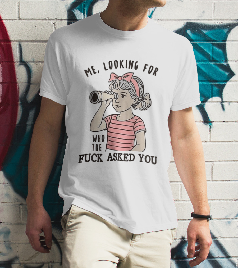 Me Looking For Who The Fuck Asked You Girl With Binoculars T-Shirt