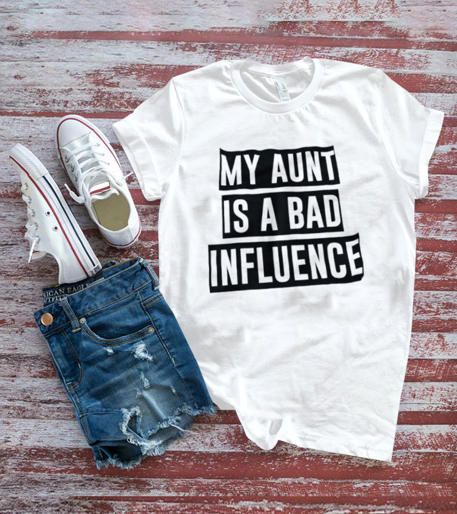 My Aunt Is A Bad Influence T-Shirt