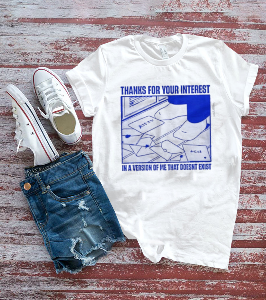 Thank You For Your Interest In A Version Of Me That Doesn't Exist Original T-Shirt