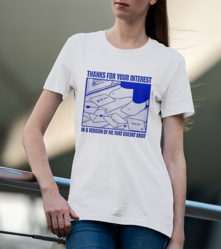 Thank You For Your Interest In A Version Of Me That Doesn't Exist Original T-Shirt