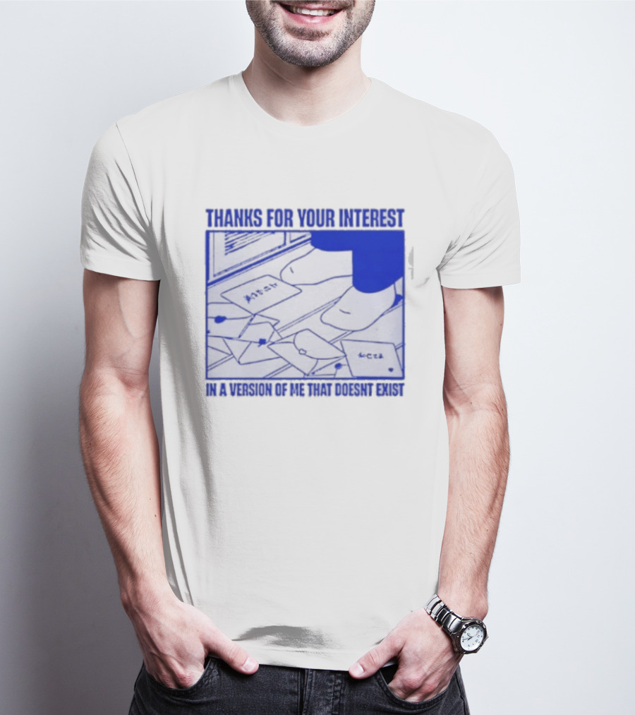 Thank You For Your Interest In A Version Of Me That Doesn't Exist Original T-Shirt