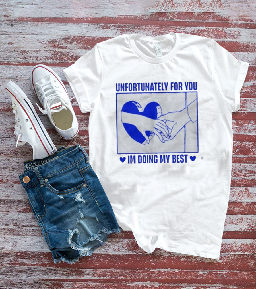 Unfortunately For You I'm Doing My Best Heart And Hands T-Shirt