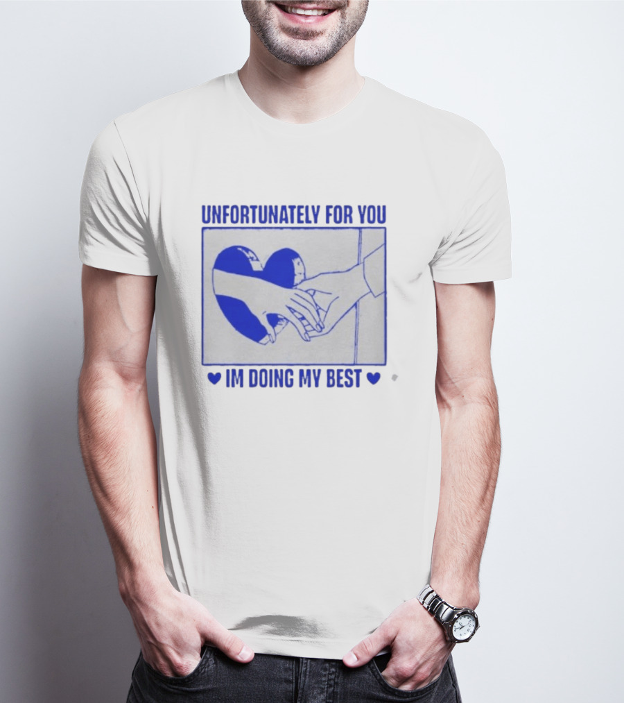 Unfortunately For You I'm Doing My Best Heart And Hands T-Shirt