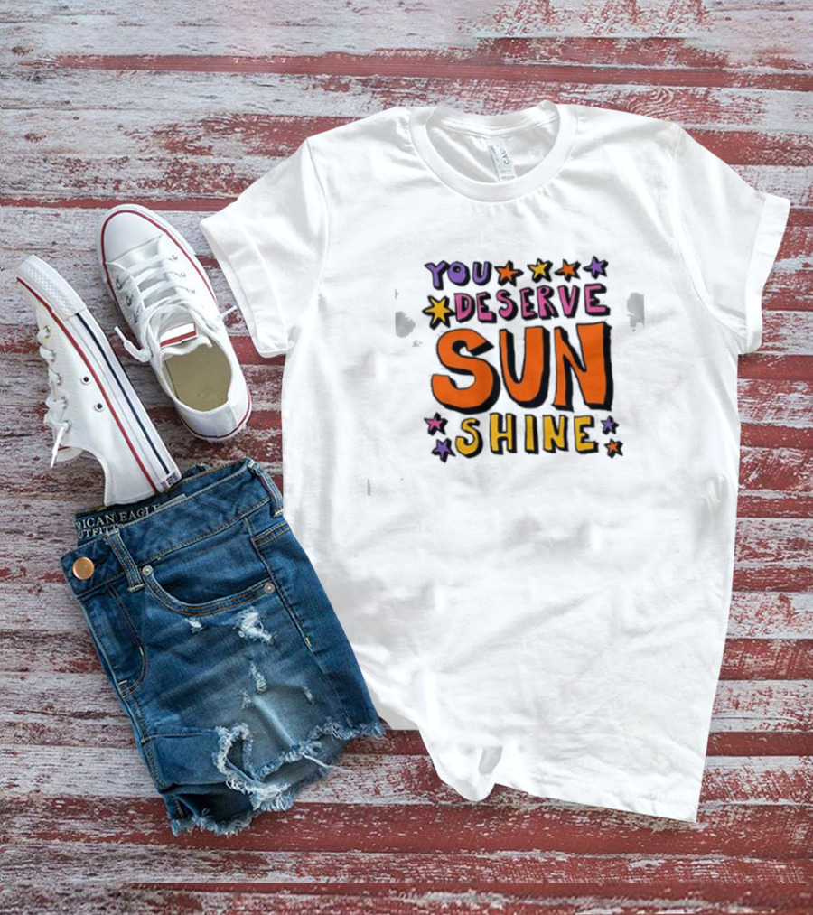 You Deserve Sun Shine Positive Message Graphic With Stars T-Shirt