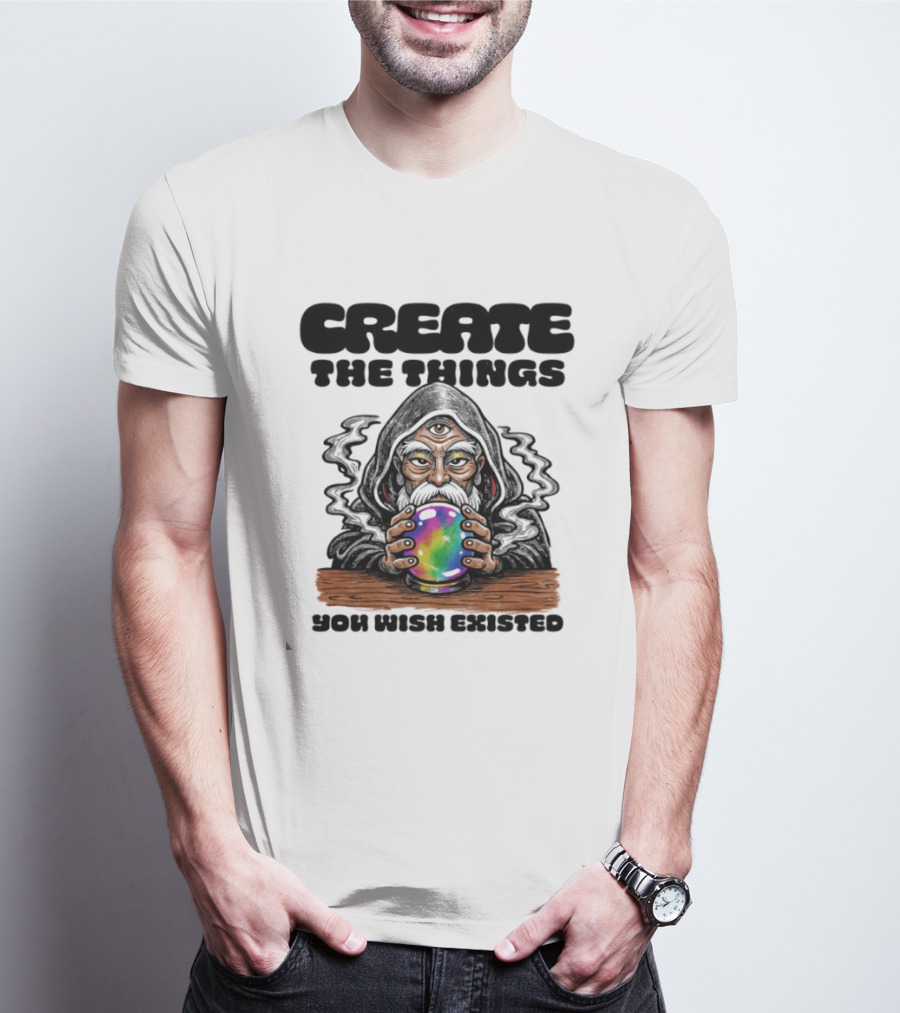 Create The Things You Wish Existed Wizard With Crystal Ball T-Shirt