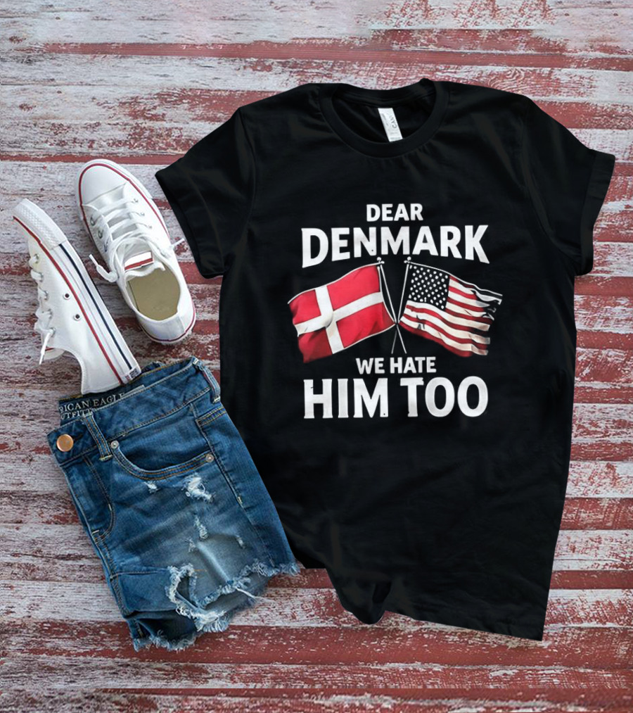 Dear Denmark We Hate Him Too Flags T-Shirt