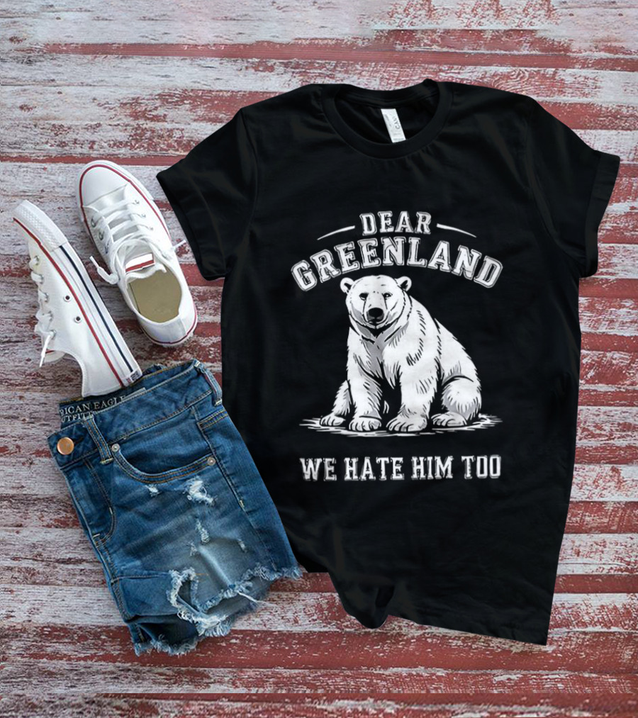 Dear Greenland We Hate Him Too Polar Bear T-Shirt
