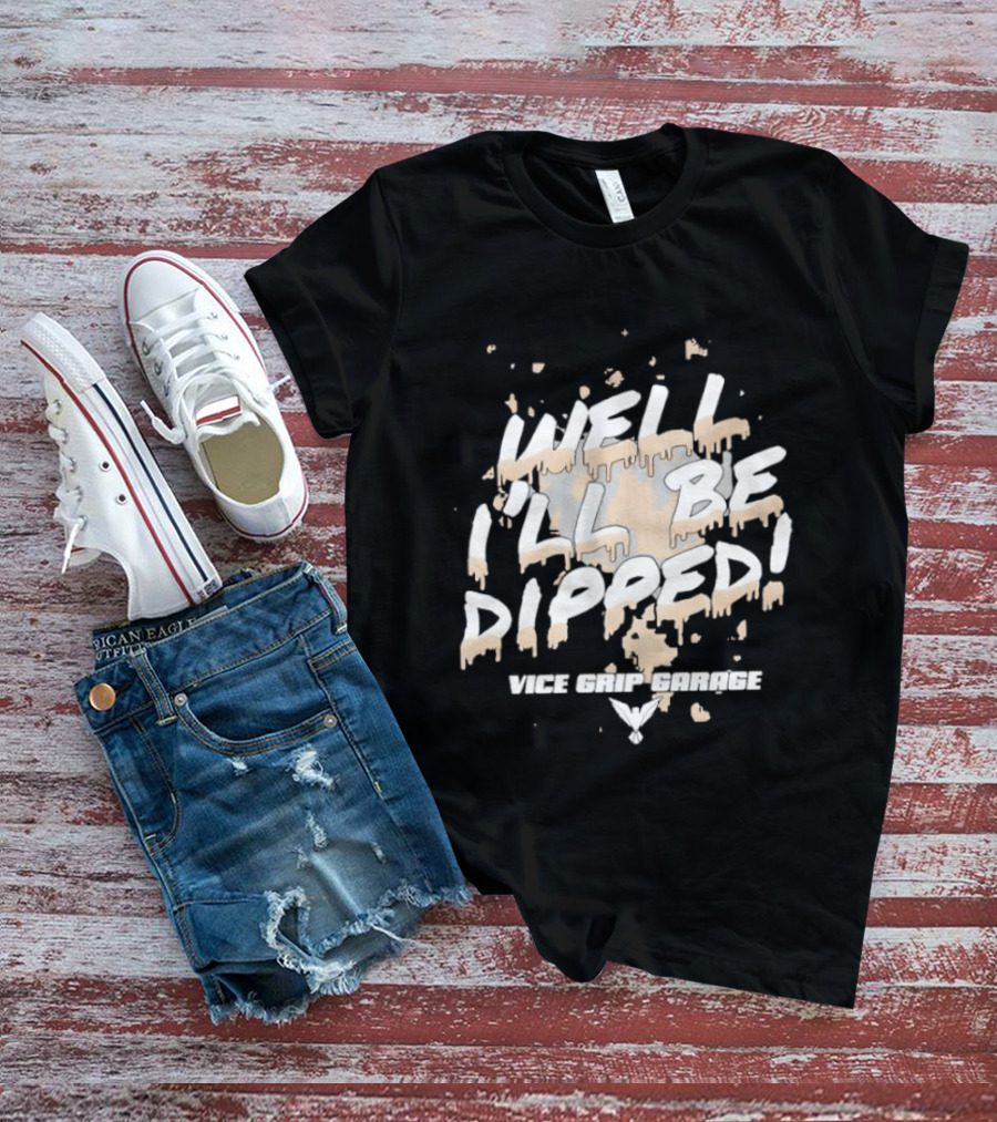 Vice Grip Garage Well I'll Be Dipped 2025 T-Shirt