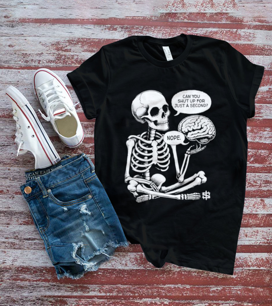 Skeleton Can You Shut Up For Just A Second Brain Said Nope T-Shirt