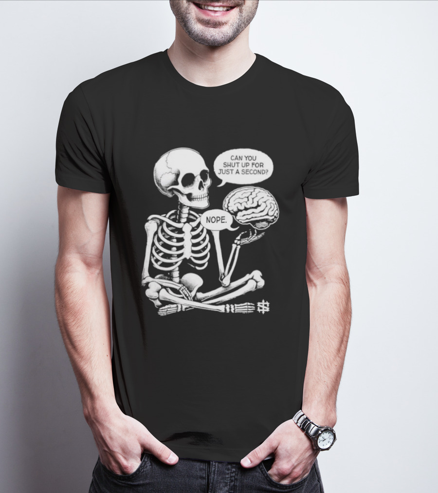 Skeleton Can You Shut Up For Just A Second Brain Said Nope T-Shirt