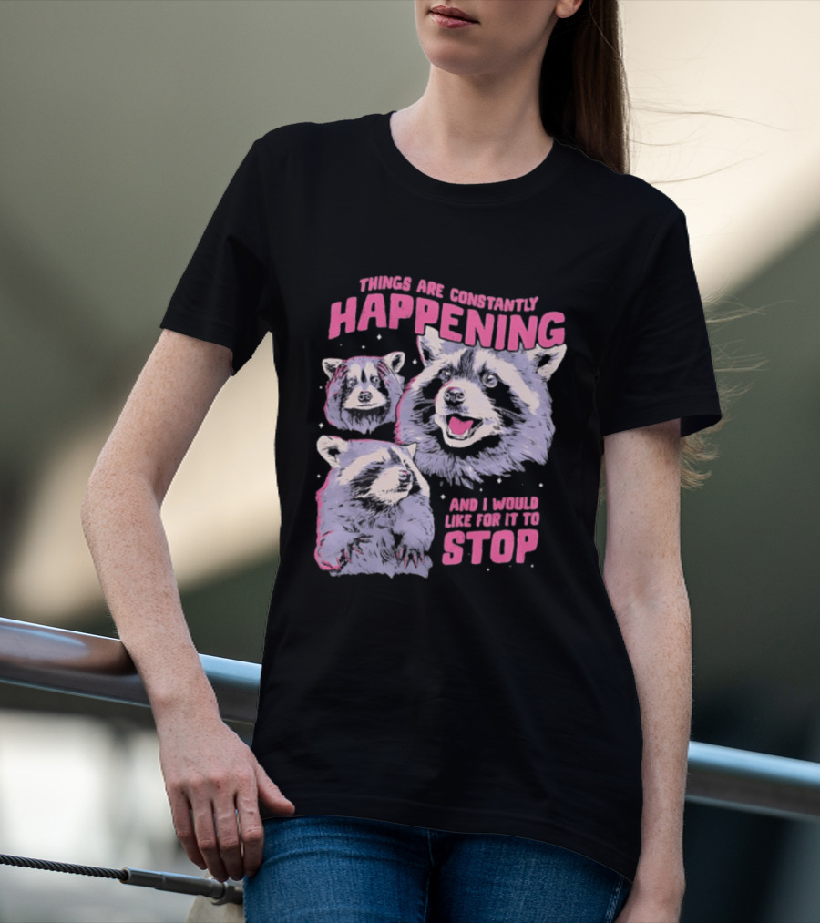 Three Raccoons Things Are Constantly Happening And I Would Like For It To Stop T-Shirt